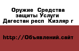 Оружие. Средства защиты Услуги. Дагестан респ.,Кизляр г.